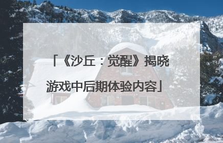 《沙丘：觉醒》揭晓游戏中后期体验内容