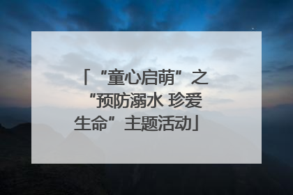 “童心启萌”之“预防溺水 珍爱生命”主题活动