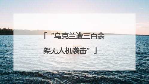 “乌克兰遭三百余架无人机袭击”
