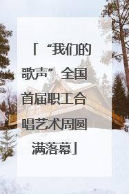 “我们的歌声”全国首届职工合唱艺术周圆满落幕
