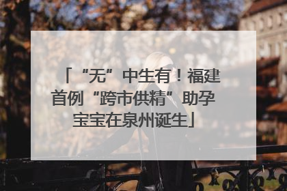 “无”中生有！福建首例“跨市供精”助孕宝宝在泉州诞生