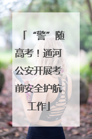 “警”随高考！通河公安开展考前安全护航工作