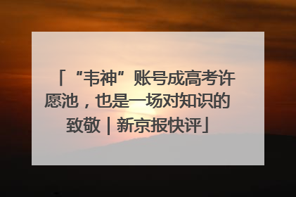 “韦神”账号成高考许愿池，也是一场对知识的致敬｜新京报快评
