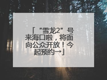 “雪龙2”号来海口啦，将面向公众开放！今起预约→