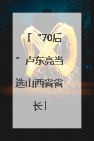 “70后”卢东亮当选山西省省长