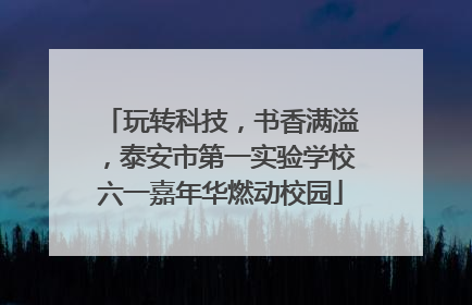 玩转科技，书香满溢，泰安市第一实验学校六一嘉年华燃动校园