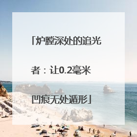 炉膛深处的追光者：让0.2毫米凹痕无处遁形