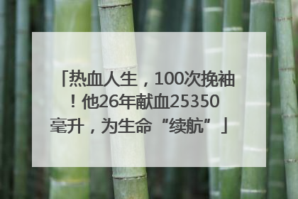 热血人生，100次挽袖！他26年献血25350毫升，为生命“续航”