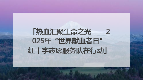热血汇聚生命之光——2025年“世界献血者日”红十字志愿服务队在行动