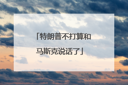 特朗普不打算和马斯克说话了