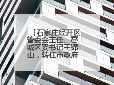 石家庄经开区管委会主任、藁城区委书记王锦山，转任市政府二级巡视员