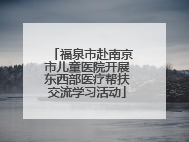 福泉市赴南京市儿童医院开展东西部医疗帮扶交流学习活动