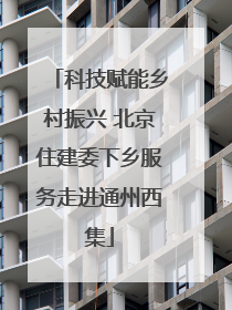 科技赋能乡村振兴 北京住建委下乡服务走进通州西集