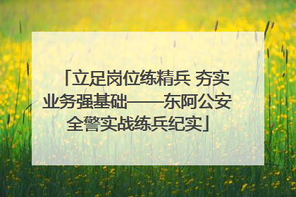 立足岗位练精兵 夯实业务强基础——东阿公安全警实战练兵纪实