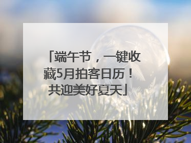 端午节，一键收藏5月拍客日历！共迎美好夏天