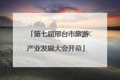 第七届邢台市旅游产业发展大会开幕