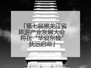 第七届黑龙江省旅游产业发展大会将在“华夏东极”抚远启幕
