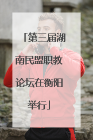 第三届湖南民盟职教论坛在衡阳举行