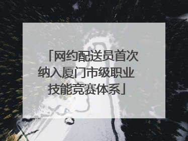 网约配送员首次纳入厦门市级职业技能竞赛体系