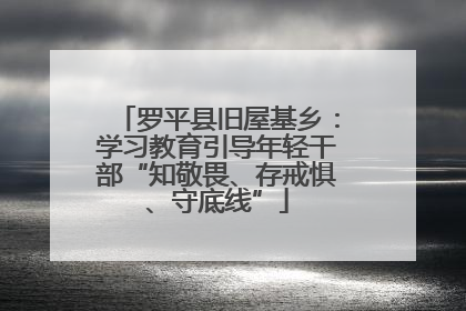 罗平县旧屋基乡：学习教育引导年轻干部“知敬畏、存戒惧、守底线”