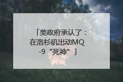 美政府承认了：在洛杉矶出动MQ-9“死神”