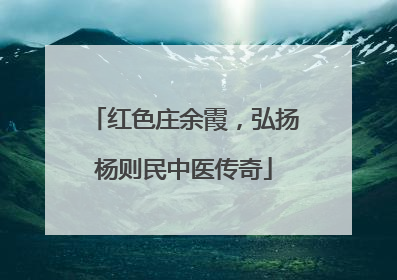 红色庄余霞，弘扬杨则民中医传奇