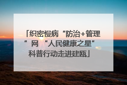 织密慢病“防治+管理”网 “人民健康之星”科普行动走进建瓯