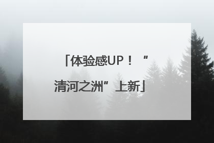 体验感UP！“清河之洲”上新