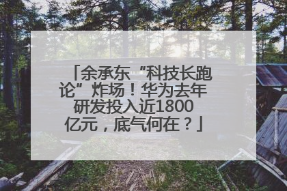 余承东“科技长跑论”炸场！华为去年研发投入近1800亿元，底气何在？
