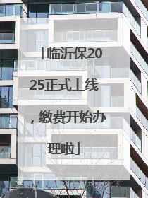 临沂保2025正式上线，缴费开始办理啦