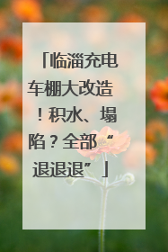 临淄充电车棚大改造！积水、塌陷？全部“退退退”