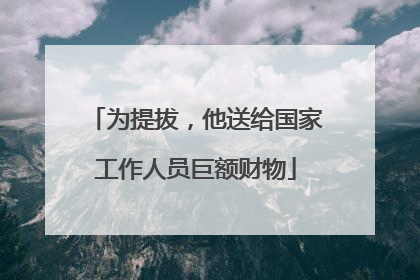 为提拔，他送给国家工作人员巨额财物