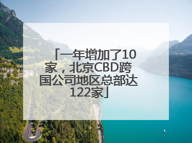 一年增加了10家，北京CBD跨国公司地区总部达122家