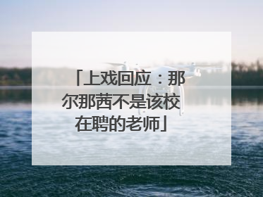 上戏回应：那尔那茜不是该校在聘的老师