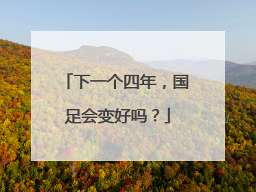 下一个四年，国足会变好吗？