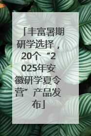丰富暑期研学选择，20个“2025年安徽研学夏令营”产品发布