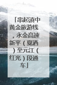 串起滇中黄金旅游线，永金高速新平（戛洒）至元江（红光）段通车