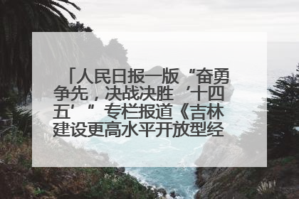 人民日报一版“奋勇争先，决战决胜‘十四五’”专栏报道《吉林建设更高水平开放型经济新体制》
