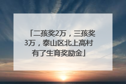 二孩奖2万，三孩奖3万，泰山区北上高村有了生育奖励金