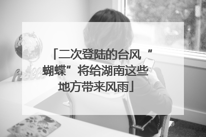 二次登陆的台风“蝴蝶”将给湖南这些地方带来风雨
