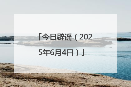 今日辟谣（2025年6月4日）