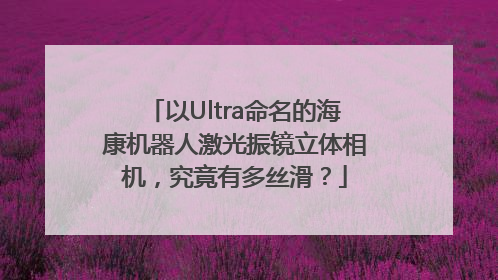 以Ultra命名的海康机器人激光振镜立体相机，究竟有多丝滑？