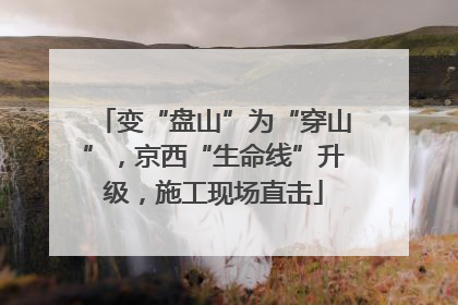 变“盘山”为“穿山”，京西“生命线”升级，施工现场直击