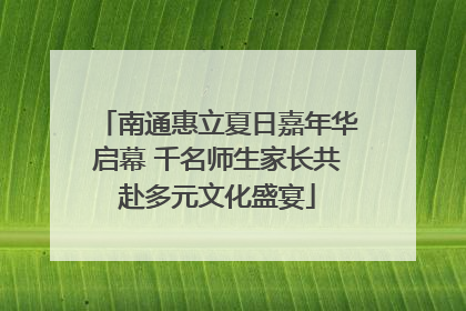 南通惠立夏日嘉年华启幕 千名师生家长共赴多元文化盛宴