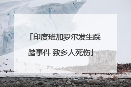 印度班加罗尔发生踩踏事件 致多人死伤