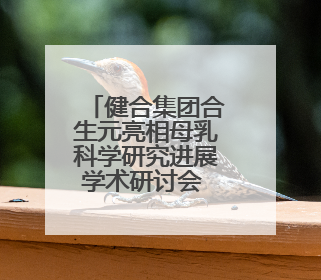 健合集团合生元亮相母乳科学研究进展学术研讨会 乳源成果领航母婴营养
