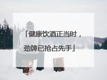 健康饮酒正当时，劲牌已抢占先手