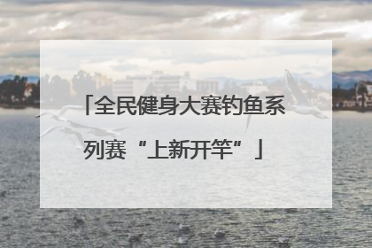 全民健身大赛钓鱼系列赛“上新开竿”