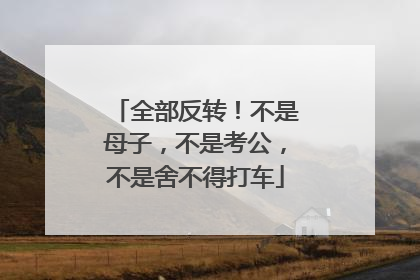 全部反转！不是母子，不是考公，不是舍不得打车