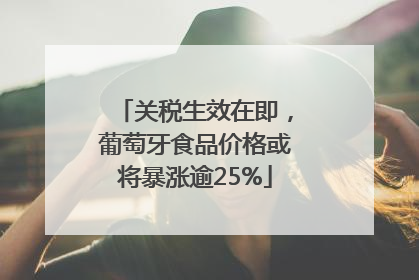 关税生效在即，葡萄牙食品价格或将暴涨逾25%